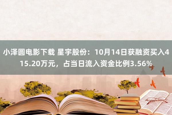 小泽圆电影下载 星宇股份：10月14日获融资买入415.20万元，占当日流入资金比例3.56%